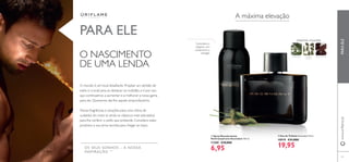 69
O mundo é um local desaﬁante. Projetar um sentido de
estilo é crucial para se destacar na multidão, e é por isso
que continuamos a aumentar e a melhorar a nossa gama
para ele. Queremos dar-lhe aquele empurrãozinho.
Novas fragrâncias e soluções para uma rotina de
cuidados do rosto (e ainda os clássicos mais adorados)
para lhe conferir o estilo que pretende. Considere estes
produtos a sua arma secreta para chegar ao topo.
OS SEUS SONHOS – A NOSSA
INSPIRAÇÃO TM
PARA ELE ORIENTAL FOUGÈRE
ESTRAGÃO FAVA-TONCACARDA-
MOMO
ባ Eau de Toilette Ascendant 75 ml.
10919 €31,00€
19,95
ቢ Spray Desodorizante
Antitranspirante Ascendant 150 ml.
11280 €10,00€
6,95
A máxima elevação
Carismática e
elegante com
cardamomo e
estragão
O NASCIMENTO
DE UMA LENDA
PARAELEwww.oriﬂame.pt
ቢ
ባ
 