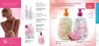 9494
ቢ Limpeza Íntima Suavizante Feminelle
300 ml.
24891 €11,00
ባ Limpeza Íntima Refrescante Feminelle 300 ml.
24889 €11,00
ቤ Desodorizante Íntimo
Refrescante Feminelle 75 ml.
24890 €8,00
ብ Toalhetes Íntimos
Refrescantes Feminelle 20
unidades
30004 €8,00
CUIDADOSDOCORPOECAPILARESwww.oriﬂame.pt
ቦ Limpeza Íntima Gentil
Feminelle 300 ml.
30547 €11,00
ባ Gel Íntimo de Limpeza e
Desodorizante Feminelle Special
Care+ 300 ml.
23646 €13,00
ቢ Mousse Íntima Extrassuave
Feminelle Special Care+ 200 ml.
23399 €13,00
9 em 10MULHERES RECOMENDAM-NA
PARA UM ALÍVIO INSTANTÂNEO
DO DESCONFORTO**
9 em 10MULHERES CONFIRMAM QUE
A ZONA ÍNTIMA FICA LIVRE DE
MAUS ODORES*
94 95
1)
Auto-avaliaçãode112mulherescomligeirasecuraginecológica
2)
Auto-avaliaçãode85mulheres
COMFORTÁVEL
com suavizante Extrato de
Peónia Branca3)
3)
Eﬁcácia com base
na auto-avaliação sob
controlo ginecológico
FRESCO
com refrescante
Extrato de Flor de
Lótus4)
4)
Auto-avaliação sob
controlo ginecológico
€7,95
CADA
ቢ
ባ
ቤ
ብ
ቦ
CUIDADO DELICADO E FRESCO,
COMO RECOMENDADO
ቢ
ባ
CUIDADOS SUAVIZANTES
PARA A ZONA ÍNTIMA
Com vitaminas adicionais e Ácido
Lático
Suave, pH equilibrado, se
m sabão
Testado ginecológica e dermatologica
mente
 