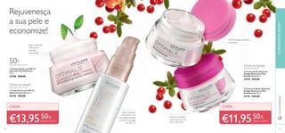 126 127
ቤ Creme de Dia Optimals
Oxygen Boost para Pele
Seca/Sensível 50 ml.
25194 €25,00
ብ Creme de Noite Optimals
Oxygen Boost para Pele
Seca/Sensível 50 ml.
25195 €25,00
ቢ Creme de Dia com SPF 10
Optimals Vital Deﬁnition
50 ml.
25208 €28,00
ባ Loção Facial com SPF 30
Optimals Even Out 50 ml.
30348 €28,00
50+
Para todos os tipos de pele
Para todos os tipos de pele
Pele hidratada, saudável e
revigorada
Suaviza e preenche
a pele para uma tez
mais confortável
Ação reﬁrmante
e lifting com
poderoso
antioxidante
Ultra-hidratante,
proporciona uma
tez magniﬁcamente
uniforme e protege
com SPF 30.
CADA: CADA:
€13,9550%
DESCONTO
Rejuvenesça
a sua pele e
economize!
€11,9550%
DESCONTO
CUIDADOSDOROSTOwww.oriﬂame.pt
TODAS AS IDADES
TODAS AS IDADES
Para pele seca/sensível
ቢ
ባ
ቤ
ብ
 