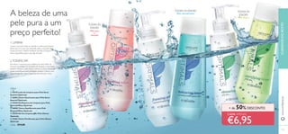 129128
1. LIMPAR
2.TONIFICAR
Um tónico é essencial nos cuidados do rosto.Além de
remover os vestígios de produtos de limpeza e oleosidade,
também refresca a pele, limpa e atenua os poros, deixando
a pele maravilhosamente protegida.Aplique o tónico num
disco de algodão suave e passe gentilmente pelo rosto.
Limpar a sua pele todas as manhãs e noites pode parecer
óbvio, mas é crucial, caso pretenda obter a sua pele ideal.
Limpe primeiro e depois toniﬁque. Escolha a limpeza e
tónico especíﬁcos para o seu tipo de pele.
200ml
Pele seca
e
sensível
Pele oleosa
A beleza de uma
pele pura a um
preço perfeito!
CADA APENAS
€6,95
CUIDADOSDOROSTOwww.oriﬂame.pt
TODAS AS
IDADES
TODAS AS IDADES TODAS AS
IDADES
Pele normal/mista
ቢ 25210 Leite de Limpeza para Pele Seca/
Sensível Optimals
ባ 26001 Tónico Suavizante para Pele Seca/
Sensível Optimals
ቤ 25260 Gel/Espuma de Limpeza para Pele
Normal/Mista Optimals
ብ 26000 Tónico Equilibrante para Pele
Normal/Mista Optimals
ቦ 25258 Gel de Limpeza para Pele Oleosa
Optimals
ቧ 25262 Tónico Puriﬁcante para Pele Oleosa
Optimals
Cada: €14,00
ቢ
ባ
ቤ
ብ
ቦ
ቧ
+ de 50% DESCONTO
 