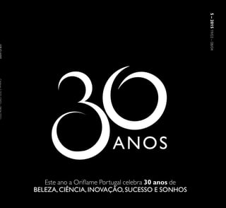5–201519/03–08/04
Este ano a Oriflame Portugal celebra 30 anos de
BELEZA, CIÊNCIA, INOVAÇÃO, SUCESSO E SONHOS
 
