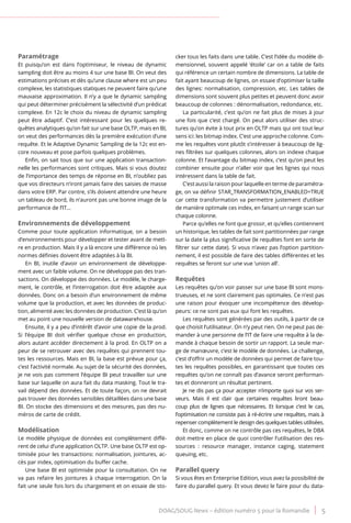 DOAG/SOUG News – édition numéro 5 pour la Romandie 5
Paramétrage
Et puisqu’on est dans l’optimiseur, le niveau de dynamic
sampling doit être au moins 4 sur une base BI. On veut des
estimations précises et dès qu’une clause where est un peu
complexe, les statistiques statiques ne peuvent faire qu’une
mauvaise approximation. Il n’y a que le dynamic sampling
qui peut déterminer précisément la sélectivité d’un prédicat
complexe. En 12c le choix du niveau de dynamic sampling
peut être adaptif. C’est intéressant pour les quelques re-
quêtes analytiques qu’on fait sur une base OLTP, mais en BI,
on veut des performances dès la première exécution d’une
requête. Et le Adaptive Dynamic Sampling de la 12c est en-
core nouveau et pose parfois quelques problèmes.
Enfin, on sait tous que sur une application transaction-
nelle les performances sont critiques. Mais si vous doutez
de l’importance des temps de réponse en BI, n’oubliez pas
que vos directeurs n’iront jamais faire des saisies de masse
dans votre ERP. Par contre, s’ils doivent attendre une heure
un tableau de bord, ils n’auront pas une bonne image de la
performance de l’IT…
Environnements de développement
Comme pour toute application informatique, on a besoin
d’environnements pour développer et tester avant de mett-
re en production. Mais il y a là encore une différence où les
normes définies doivent être adaptées à la BI.
En BI, inutile d’avoir un environnement de développe-
ment avec un faible volume. On ne développe pas des tran-
sactions. On développe des données. Le modèle, le charge-
ment, le contrôle, et l’interrogation doit être adaptée aux
données. Donc on a besoin d’un environnement de même
volume que la production, et avec les données de produc-
tion, alimenté avec les données de production. C’est là qu’on
met au point une nouvelle version de datawarehouse.
Ensuite, il y a peu d’intérêt d’avoir une copie de la prod.
Si l’équipe BI doit vérifier quelque chose en production,
alors autant accéder directement à la prod. En OLTP on a
peur de se retrouver avec des requêtes qui prennent tou-
tes les ressources. Mais en BI, la base est prévue pour ça,
c’est l’activité normale. Au sujet de la sécurité des données,
je ne vois pas comment l’équipe BI peut travailler sur une
base sur laquelle on aura fait du data masking. Tout le tra-
vail dépend des données. Et de toute façon, on ne devrait
pas trouver des données sensibles détaillées dans une base
BI. On stocke des dimensions et des mesures, pas des nu-
méros de carte de crédit.
Modélisation
Le modèle physique de données est complètement diffé-
rent de celui d’une application OLTP. Une base OLTP est op-
timisée pour les transactions: normalisation, jointures, ac-
cès par index, optimisation du buffer cache.
Une base BI est optimisée pour la consultation. On ne
va pas refaire les jointures à chaque interrogation. On la
fait une seule fois lors du chargement et on essaie de sto-
cker tous les faits dans une table. C’est l’idée du modèle di-
mensionnel, souvent appelé ‘étoile’ car on a table de faits
qui référence un certain nombre de dimensions. La table de
fait ayant beaucoup de lignes, on essaie d’optimiser la taille
des lignes: normalisation, compression, etc. Les tables de
dimensions sont souvent plus petites et peuvent donc avoir
beaucoup de colonnes : dénormalisation, redondance, etc.
La particularité, c’est qu’on ne fait plus de mises à jour
une fois que c’est chargé. On peut alors utiliser des struc-
tures qu’on évite à tout prix en OLTP mais qui ont tout leur
sens ici: les bitmap index. C’est une approche colonne. Com-
me les requêtes vont plutôt s’intéresser à beaucoup de lig-
nes filtrées sur quelques colonnes, alors on indexe chaque
colonne. Et l’avantage du bitmap index, c’est qu’on peut les
combiner ensuite pour n’aller voir que les lignes qui nous
intéressent dans la table de fait.
C’est aussi la raison pour laquelle en terme de paramétra-
ge, on va définir STAR_TRANSFORMATION_ENABLED=TRUE
car cette transformation va permettre justement d’utiliser
de manière optimale ces index, en faisant un range scan sur
chaque colonne.
Parce qu’elles ne font que grossir, et qu’elles contiennent
un historique, les tables de fait sont partitionnées par range
sur la date la plus significative (le requêtes font en sorte de
filtrer sur cette date). Si vous n’avez pas l’option partition-
nement, il est possible de faire des tables différentes et les
requêtes se feront sur une vue ‘union all’.
Requêtes
Les requêtes qu’on voir passer sur une base BI sont mons-
trueuses, et ne sont clairement pas optimales. Ce n’est pas
une raison pour évoquer une incompétence des dévelop-
peurs: ce ne sont pas eux qui font les requêtes.
Les requêtes sont générées par des outils, à partir de ce
que choisit l’utilisateur. On n’y peut rien. On ne peut pas de-
mander à une personne de l’IT de faire une requête à la de-
mande à chaque besoin de sortir un rapport. La seule mar-
ge de manœuvre, c’est le modèle de données. Le challenge,
c’est d’offrir un modèle de données qui permet de faire tou-
tes les requêtes possibles, en garantissant que toutes ces
requêtes qu’on ne connaît pas d’avance seront performan-
tes et donneront un résultat pertinent.
Je ne dis pas ça pour accepter n’importe quoi sur vos ser-
veurs. Mais il est clair que certaines requêtes liront beau-
coup plus de lignes que nécessaires. Et lorsque c’est le cas,
l’optimisation ne consiste pas à ré-écrire une requêtes, mais à
repenser complètement le design des quelques tables utilisées.
Et donc, comme on ne contrôle pas ces requêtes, le DBA
doit mettre en place de quoi contrôler l’utilisation des res-
sources : resource manager, instance caging, statement
queuing, etc.
Parallel query
Si vous êtes en Enterprise Edition, vous avez la possibilité de
faire du parallel query. Et vous devez le faire pour du data-
 