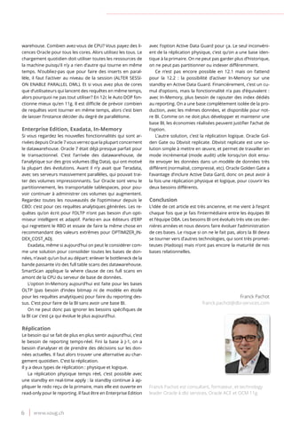 6 www.soug.ch
warehouse. Combien avez-vous de CPU? Vous payez des li-
cences Oracle pour tous les cores. Alors utilisez les tous. Le
chargement quotidien doit utiliser toutes les ressources de
la machine puisqu’il n’y a rien d’autre qui tourne en même
temps. N’oubliez-pas que pour faire des inserts en paral-
lèle, il faut l’activer au niveau de la session (ALTER SESSI-
ON ENABLE PARALLEL DML). Et si vous avez plus de cores
que d’utilisateurs qui lancent des requêtes en même temps,
alors pourquoi ne pas tout utiliser? En 12c le Auto DOP fon-
ctionne mieux qu’en 11g. Il est difficile de prévoir combien
de requêtes vont tourner en même temps, alors c’est bien
de laisser l’instance décider du degré de parallélisme.
Enterprise Edition, Exadata, In-Memory
Si vous regardez les nouvelles fonctionnalités qui sont ar-
rivées depuis Oracle 7 vous verrez que la plupart concernent
le datawarehouse. Oracle 7 était déjà presque parfait pour
le transactionnel. C’est l’arrivée des datawarehouse, de
l’analytique sur des gros volumes (Big Data), qui ont motivé
la plupart des évolutions. Avant il n’y avait que Teradata,
avec ses serveurs massivement parallèles, qui pouvait trai-
ter des volumes impressionnants. Sur Oracle sont venu le
partitionnement, les transportable tablespaces, pour pou-
voir continuer à administrer ces volumes qui augmentent.
Regardez toutes les nouveautés de l’optimiseur depuis le
CBO: c’est pour ces requêtes analytiques générées. Les re-
quêtes qu’on écrit pour l’OLTP n’ont pas besoin d’un opti-
miseur intelligent et adaptif. Parlez-en aux éditeurs d’ERP
qui regrettent le RBO et essaie de faire la même chose en
recommandant des valeurs extrêmes pour OPTIMIZER_IN-
DEX_COST_ADJ.
Exadata, même si aujourd’hui on peut le considérer com-
me une solution pour consolider toutes les bases de don-
nées, n’avait qu’un but au départ: enlever le bottleneck de la
bande passante i/o des full table scans des datawarehouse.
SmartScan applique la where clause de ces full scans en
amont de la CPU du serveur de base de données.
L’option In-Memory aujourd’hui est faite pour les bases
OLTP (pas besoin d’index bitmap ni de modèle en étoile
pour les requêtes analytiques) pour faire du reporting des-
sus. C’est pour faire de la BI sans avoir une base BI.
On ne peut donc pas ignorer les besoins spécifiques de
la BI car c’est ça qui évolue le plus aujourd’hui.
Réplication
Le besoin qui se fait de plus en plus sentir aujourd’hui, c’est
le besoin de reporting temps-réel. Fini la base à J-1, on a
besoin d’analyser et de prendre des décisions sur les don-
nées actuelles. Il faut alors trouver une alternative au char-
gement quotidien. C’est la réplication.
Il y a deux types de réplication : physique et logique.
La réplication physique temps réel, c’est possible avec
une standby en real-time apply : la standby continue à ap-
pliquer le redo reçu de la primaire, mais elle est ouverte en
read-only pour le reporting. Il faut être en Enterprise Edition
avec l’option Active Data Guard pour ça. Le seul inconvéni-
ent de la réplication physique, c’est qu’on a une base iden-
tique à la primaire. On ne peut pas garder plus d’historique,
on ne peut pas partitionner ou indexer différemment.
Ce n’est pas encore possible en 12.1 mais on l’attend
pour la 12.2 : la possibilité d’activer In-Memory sur une
standby en Active Data Guard. Financièrement, c’est un cu-
mul d’options, mais la fonctionnalité n’a pas d’équivalent :
avec In-Memory, plus besoin de rajouter des index dédiés
au reporting. On a une base complètement isolée de la pro-
duction, avec les mêmes données, et disponible pour not-
re BI. Comme on ne doit plus développer et maintenir une
base BI, les économies réalisées peuvent justifier l’achat de
l’option.
L’autre solution, c’est la réplication logique. Oracle Gol-
den Gate ou Dbvisit replicate. Dbvisit replicate est une so-
lution simple à mettre en œuvre, et permet de travailler en
mode incrémental (mode audit) utile lorsqu’on doit ensu-
ite envoyer les données dans un modèle de données très
différent (normalisé, compressé, etc). Oracle Golden Gate a
l’avantage d’inclure Active Data Gard, donc on peut avoir à
la fois une réplication physique et logique, pour couvrir les
deux besoins différents.
Conclusion
L’idée de cet article est très ancienne, et me vient à l’esprit
chaque fois que je fais l’intermédiaire entre les équipes BI
et l’équipe DBA. Les besoins BI ont évolués très vite ces der-
nières années et nous devons faire évoluer l’administration
de ces bases. Le risque si on ne le fait pas, alors la BI devra
se tourner vers d’autres technologies, qui sont très promet-
teuses (Hadoop) mais n’ont pas encore la maturité de nos
bases relationnelles.
Franck Pachot
franck.pachot@dbi-services.com
Franck Pachot est consultant, formateur, et technology
leader Oracle à dbi services, Oracle ACE et OCM 11g.
 
