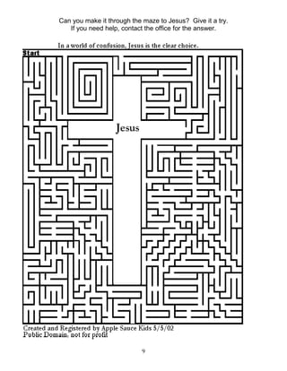 9
Can you make it through the maze to Jesus? Give it a try.
If you need help, contact the office for the answer.
 