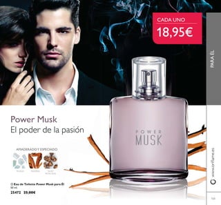 CADA UNO
18,95€
NUEZ
MOSCADA
MADERAMUSGO
AMADERADOY ESPECIADO
ቤ Eau de Toilette Power Musk para Él
50 ml.
25472 25,00€
Power Musk
El poder de la pasión
PARAÉL
103
ቤ
 