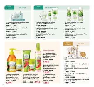 114
ባ Desodorante Roll-On
Antitranspirante 24H
Estimulante con Ginseng y
Maracuyá Nature Secrets
50 ml.
26444 4,00€ 2,95€
ብ Desodorante Roll-on
Antitranspirante 24h con
Menta y Frambuesa
Nature Secrets 50 ml.
22669 4,00€
2,95€
ቤ Crema de Manos
Energizante con Menta y
Frambuesa Nature
Secrets 75 ml.
23400 7,00€
5,95€
ቢ Jabón Líquido para
Manos Estimulante con
Ginseng y Maracuyá
Nature Secrets 300 ml.
26445 8,00€
6,95€
ቦ Bruma Corporal
Energizante con Menta y
Frambuesa Nature
Secrets 150 ml.
23958 9,00€
7,95€
ባ Contorno de Ojos con Aloe Vera
Love Nature 15 ml.
30143 13,00€
ቦ Exfoliante Facial de Aloe Vera
Love Nature 50 ml.
30150 9,00€
ቢ Loción Hidratante Facial con Árbol
de Té Love Nature 50 ml.
30124 13,00€
ባ
Love Nature 15 ml.
30156 10,00€
ቤ Stick corrector con Árbol de Té
Love Nature 4 g.
30155 10,00€
ቧ Limpiadora en Gel con Aloe Vera
Love Nature 150 ml.
30144 12,00€
ቢ Crema Hidratante en Gel con
Aloe Vera Love Nature 50 ml.
30127 13,00€
ቤ Mascarilla de Aloe Vera Love
Nature 50 ml.
30148 9,00€
ብ Tónico con Aloe Vera Love
Nature 150 ml.
30149 12,00€
ባ Crema de Día Milk & Honey Gold 50 ml.
24731 19,00€
ቢ Crema de Noche Milk & Honey Gold
50 ml.
24732 19,00€
ቤ Contorno de Ojos Milk & Honey Gold
15 ml.
25134 16,00€
ብ Limpiadora Nutritiva Milk & Honey
Gold 200 ml.
24733 13,00€
ቦ Crema Nutritiva Manos y Cuerpo Milk
& Honey Gold 250 ml.
15570 13,00€
PIEL SECA
TODAS
LAS EDADES
TODAS
LAS EDADES
TODAS
LAS EDADES
PIEL GRASA
GINSENGY
MARACUYÁ
MENTAY FRAMBUESA
ቢ
ባ
ቤ
ቢ
ባ
ቤ ብ ቦ ቧ
ቢ
ባ
ቤ
ብ
ቦ
ቢ
ባ
ቤ
ብ
ቦ
PIEL NORMALY MIXTA
 