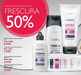 130
ብ Acondicionador Potenciador del
Brillo HairX 200 ml.
30009 8,00€
3,95€
ቤ Champú Potenciador del Brillo
HairX 250 ml.
30008 8,00€
3,95€
ባ 250 ml.
30181 8,00€
3,95€
ቢ
100 ml.
30182 14,00€
6,95€
FRESCURA
NUEVOS HORIZONTES DE
50%
ቢ
ባ
ቤ
ብ
 