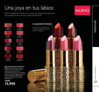 25
MAQUILLAJE
25
NUEVO
31376BeigeSuede
31377PinkDelicacy
31378FrostedRose
31379VioletDawn
31380RedAttraction
31379
Violet Dawn
31378
Frosted Rose
31377
Pink Delicacy
31376
Beige Suede
31380
Red Attraction
22744
Dusky Nude
22748
Rose Blossom
22746
Pink Secret
22752
Warm Coral
22749
Cerise Pink
Barra de Labios Jewel Giordani
Gold Déjate seducir por el lujo y el
diseño y envuelve tus labios de una
cremosidad duradera y un color clásico
satinado. Lujoso packaging metálico de
diseño creado por la diseñadora de
joyas francesa Helene Courtaigne
Delalande. 4 g.
18,00€
12,95€
5 NUEVOSTONOS
 