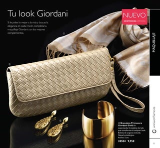 35
Tu look Giordani
Si le pides lo mejor a la vida y buscas la
elegancia en cada rincón, completa tu
maquillaje Giordani con los mejores
complementos.
MAQUILLAJE
NUEVO
EXISTENCIAS LIMITADAS
ብ Brazalete Primavera
Giordani Gold Un
espectacular brazalete dorado
que transformará cualquier look.
Bolsita de organza incluída.
Níquel antialérgico.
Ancho: 5 cm.
28504 9,95€
ቢ
ባ
ቤ
ብ
 