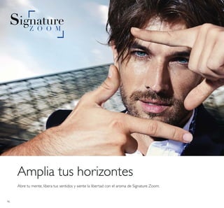 96
Abre tu mente, libera tus sentidos y siente la libertad con el aroma de Signature Zoom.
Amplia tus horizontes
 