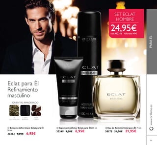 ቤ Eau de Toilette Eclat para Él 75 ml.
30173 31,00€ 21,95€
ባ Espuma de Afeitar Eclat para Él 200 ml.
30349 9,00€ 6,95€
ቢ Bálsamo Aftershave Eclat para Él
50 ml.
30352 9,00€ 6,95€
PARAÉL
99
HABA
TONKA
ORIENTAL AMADERADO
TÉ
DEL HIMALAYA
CUERO
BARENIA
Eclat para Él
SET ECLAT
HOMBRE
24,95€cod.462318 Valorado 49€
ቢ
ባ
ቤ
 