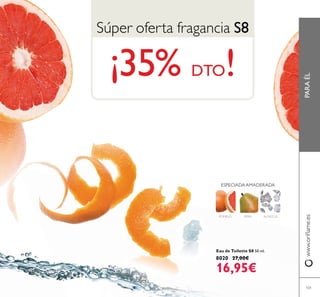 PARAÉL
S8
¡35% DTO!
Eau de Toilette S8 50 ml.
8020 27,00€
16,95€
101
ALMIZCLEPOMELO
ESPECIADA AMADERADA
PERA
 