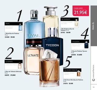 PARAÉL
105105
ብ Eau de Toilette Tycoon
75 ml.
25048 31,00€
ቢ Rival Eau de Toilette
75 ml.
25488 29.00
ቤ Sir Avebury Eau de
Toilette 75 ml.
26763 36.00
ባ Eau de Toilette Ultimate
75 ml.
30095 27,00€
1
2
3
4TYCOON
SIR AVEBURY
BRISA DEL PACÍFICO,
ÁMBAR NEGRO
ULTIMATE
ÁMBAR GRIS, PIMIENTA
TÉ NEGROY MADERA
DE CEDRORIVAL
CAFÉ, PACHULIY
MANDARINA
ቦ So Fever Him Eau de Toilette
75 ml.
31074 33.00
5SO FEVER PARA ÉL
ቢ
ባ
ቤ
ብ
ቦ
CADA UNO
21,95€
MADERA, GERANIO,
PIMENTO
 