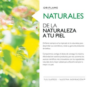 DE LA
NATURALEZA
ATU PIEL
TUS SUEÑOS – NUESTRA INSPIRACIÓN™
NATURALES
 