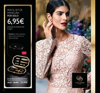 NUEVO
PIDE EL SET DE
MANICURA
POR SÓLO
6,95€comprando un esmalte de uñas
en pag.31
Set de Manicura Giordani Gold
Tamaño: 12.2 x 7.2 x 2.6 cm. Accesorio.
28281 20,00€ 13,95€
30
Lamodelolleva:EsmaltedeUñas
IntenseShineGiordaniGold32072
PassionateRed.
Contiene retira-cutículas,
tijera, corta-uñas, lima y
quita-cutículas.
 