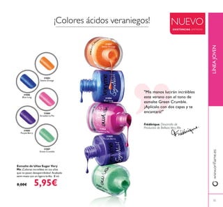 ¡Colores ácidos veraniegos!
LÍNEAJOVEN
Esmalte de Uñas Sugar Very
Me ¡Colores increíbles en tus uñas
que no pasan desapercibidos! Acabado
semi-mate con un ligero brillo. 8 ml.
8,00€ 5,95€
NUEVO
EXISTENCIAS LIMITADAS
Frédérique, Desarrollo de
Productos de BellezaVery Me
"Mis manos lucirán incréibles
este verano con el tono de
esmalte Green Crumble.
¡Aplícalo con dos capas y te
encantará!"
31883
Sweet Orange
31884
Strawberry Pie
31885
Purple Berry
31886
Blue Icing
31887
Green Crumble
55
31887 Green
Crumble
31885
Purple Berry
31884
Strawberry Pie
31886
Blue Icing
31883
Sweet Orange
 