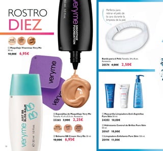 58
ባ Hidratante Control de Brillos Pure Skin
50 ml.
20167 10,00€
Banda para el Pelo Tamaño: 24 x 8 cm.
Accesorio.
20574 4,00€ 2,50€
ቢ Mascarilla Limpiadora Anti-Espinillas
Pure Skin 50 ml.
24202 10,00€
ቤ Limpiadora Exfoliante Pure Skin 150 ml.
20194 11,00€
30496
Extra Light
30497
Light
30498
Medium
Light
ቢ Maquillaje Vitaminas Very Me
30 ml.
10,00€ 6,95€
ባ Esponjillas de Maquilllaje Very Me
Tamaño: 4 x 4 x 0.5 cm. Accesorio
23265 3,00€ 2,25€
ቤ Bálsamo BB Cream Very Me 30 ml.
10,00€ 6,95€
20386
Porcelain
20389
Cocoa
20387
Ivory
Perfecta para
retirar el pelo de
la cara durante la
limpieza de la piel.
ROSTRO
ቢ
ባ
ቤ
ቢ ባ
ቤ
 