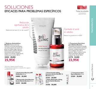 ቦ Concentrado Lifting
Intensivo Acción Día SPF 15
Bioclinic 30 ml.
21353 38,00€
ቧ Súper Reparador Lifting
Acción Noche Bioclinic
30 ml.
21356 38,00€
ቨ Tratamiento Anti-
Ojeras Bioclinic 15 ml.
23381 28,00€
ባ Tratamiento Anti-Acné
para Adultos Bioclinic
Tratamiento anti-acné con Centella
Asiática y Ácido Salicílico que limpia
los poros, combate los granitos y
borra cualquier marca de su
aparición. Aplicar mañana y noche
sobre la piel limpia. Apto para
cualquier tipo de piel. 30 ml.
23770 34,00€
23,95€
ብ Restaurador Anti-Manchas
Acción Noche Bioclinic 30 ml.
24191 38,00€
ቤ Fluído Anti-Manchas SPF
45 Bioclinic 30 ml.
24882 38,00€
ቢ Reductor Anticelulítico
Bioclinic Poderosa fórmula
reductora con acción anticelulítica
que ayuda a quemar los cúmulos de
grasa con Cafeína, Algas, Glaucina,
Ácido Linoléico y Retinol. Masajear
directamente sobre la piel para
mejorar la circulación. Utilizar por la
mañana y por la noche. 100 ml.
30083 40,00€
25,95€
TRATAMIENTOS
71
SOLUCIONES
EFICACES PARA PROBLEMAS ESPECÍFICOS
ቢ
ባ
ቤ
ብ
ቦ ቧ
ቨ
 