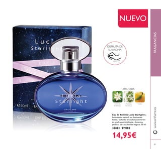 FRAGANCIAS
87
NUEVO
Eau de Toilette Lucia Starlight Su
luminosidad natural, sus fascinantes
perfecta para tus noches mágicas. 50 ml.
30892 27,00€
14,95€
AFRUTADA
PACHULI
BLANCO
YUZUFLOR DE
BORRAJA
DISFRUTA DE
SU AROMA
 