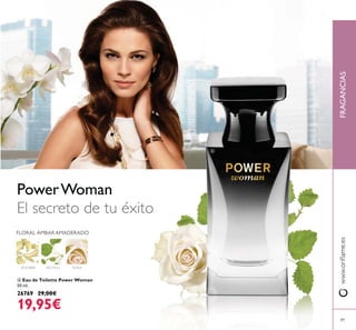 FRAGANCIAS
89
ብ Eau de Toilette Power Woman
50 ml.
26769 29,00€
19,95€
PowerWoman
FLORAL ÁMBAR AMADERADO
ROSAPACHULIJENGIBRE
ብ
 