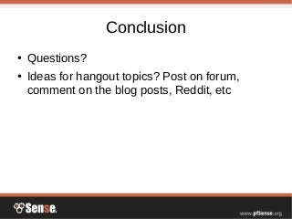 Conclusion
● Questions?
● Ideas for hangout topics? Post on forum,
comment on the blog posts, Reddit, etc
 