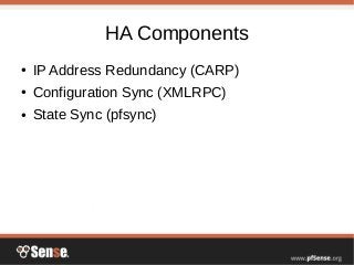 HA Components
● IP Address Redundancy (CARP)
● Configuration Sync (XMLRPC)
● State Sync (pfsync)
 