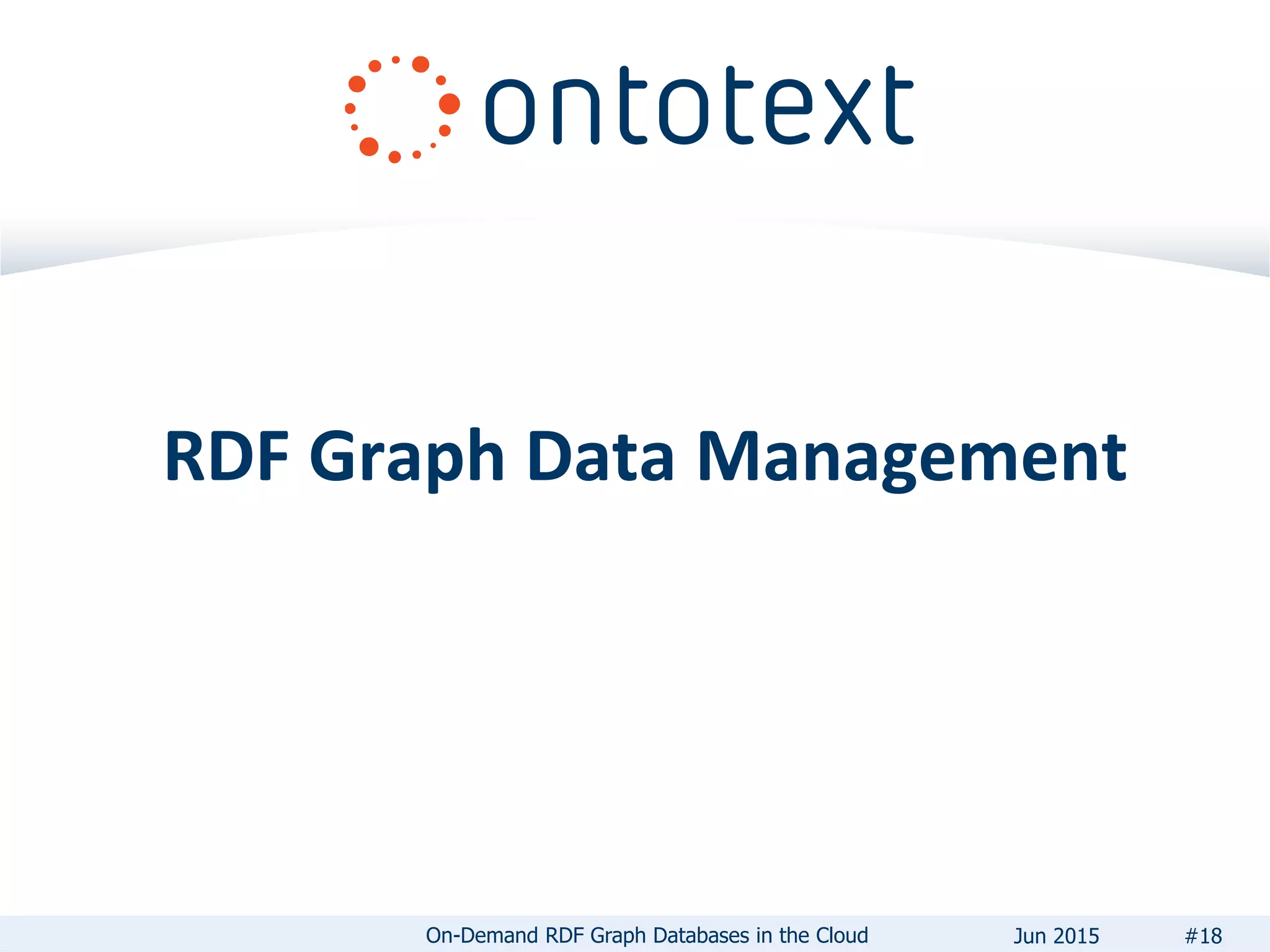 RDF Graph Data Management
#18On-Demand RDF Graph Databases in the Cloud Jun 2015
 
