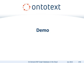 Demo
#40On-Demand RDF Graph Databases in the Cloud Jun 2015
 