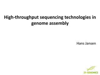 High-throughput sequencing technologies in
genome assembly
Hans Jansen
 