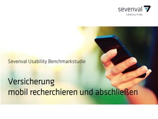 1
Sevenval Usability Benchmarkstudie
Versicherung
mobil recherchieren und abschließen
 