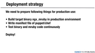 Deployment strategy
We need to prepare following things for production use:
• Build target binary ngx_mruby in production ...
