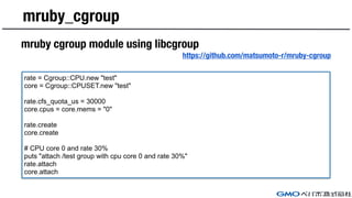 mruby_cgroup
mruby cgroup module using libcgroup
https://github.com/matsumoto-r/mruby-cgroup
rate = Cgroup::CPU.new "test"...