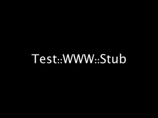 use Test::WWW::Stub;
!
my $stubbed_res = [ 200, [], ['okay'] ];
my $guard = Test::WWW::Stub->register(
q<http://example.co...