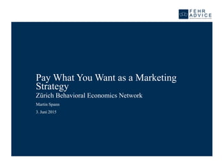 Pay What You Want as a Marketing
Strategy
Zürich Behavioral Economics Network
3. Juni 2015
Martin Spann
 