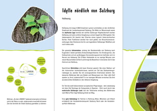 Idylle nördlich von Salzburg
Hallwang
Hallwang mit knapp 4.000 Einwohnern grenzt unmittelbar an den nördlichen
Stadtrand der Landeshauptstadt Salzburg. Die Nähe zur Mozartstadt sowie
die idyllische Lage inmitten der sanften Salzburger Hügellandschaft machen
Hallwang und seine schöne Umgebung zu einem begehrten Wohngebiet. Der
liebenswerte Ort besitzt den Charme eines typisch österreichischen
Dorfes. Viele Traditionen werden hier noch gelebt, von Brauchtumsveran-
staltungen über Kleinkunst bis hin zum legendären Hallwanger Waldfest und
noch vieles mehr.
Die gesamte Infrastruktur, entlang der Bundesstraße von Salzburg nach
Eugendorf, bietet perfekte Einkaufsmöglichkeiten. Ein Kindergarten, die
Volksschule und ein großzügiges Veranstaltungszentrum befinden sich im
Herzen von Hallwang. Die S-Bahn Haltestelle ist nur wenige Minuten vom
neuen Bauvorhaben entfernt und bringt die Bewohner in kürzester Zeit in das
Zentrum von Salzburg.
Sportlichen Aktivitäten sind kaum Grenzen gesetzt. Bei einer Radtour auf
der historischen Ischlerbahntrasse, welche ein Teil des Salzkammergut-
radweges ist, werden Sie mit unvergesslichen Eindrücken belohnt. Der
bekannte Wallersee lädt zum Baden und Wassersport ein. Oder zählt Golf
spielen zu Ihrer Leidenschaft? In nur wenigen Minuten erreichen Sie drei
wunderschöne Golfplätze in der näheren Umgebung.
Ein Teil des wohl bekanntesten europäischen Pilgerweges - dem Jakobsweg
mit dem Ziel Santiago de Compostela in Spanien - führt auch durch das
malerische Salzburger Land. Auf der Teilstrecke entlang des Wallersees
nach Maria Plain liegt Hallwang direkt am Weg.
Eine gute Anbindung für Fahrten in Richtung Wien, München und Villach
ermöglicht der Autobahnknotenpunkt Salzburg Nord oder die Autobahn-
auffahrt Wallersee.
Wohnen „An den LINDEN“ bedeutet einerseits im Grünen
und in der Natur zu sein, andererseits innerhalb kürzester
Zeit die Vorteile der Stadt Salzburg genießen zu können.
Flughafen
14,8 km
Europark
11,4 km
Seekirchen
am Wallersee
6,5 km
Salzburg
HBF
8 km
Eugendorf
6,4 km
Autobahn
A1 Nord
6,8 km
FISCHACH
An den
 