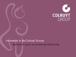 Innovatie in de Colruyt Group
Netwerk Lean en procesverbetering
 