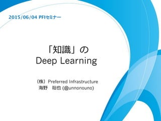 Deep Learning
1 Preferred Infrastructure
(@unnonouno)
2015/06/04 PFI
 