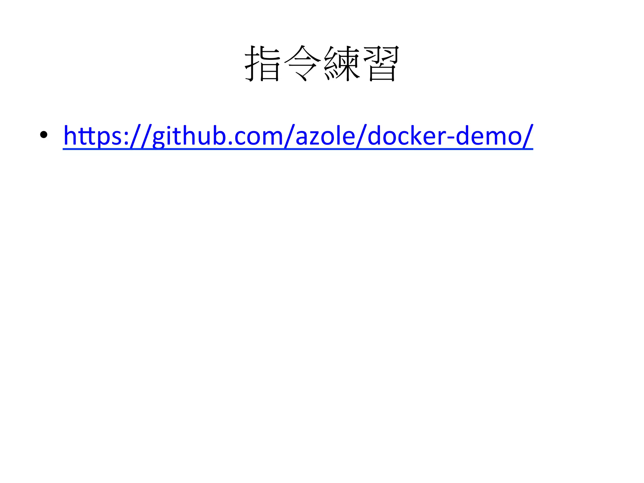 指令練習	
  
•  h1ps://github.com/azole/docker-­‐demo/	
  
 