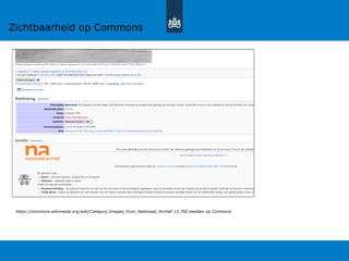 https://commons.wikimedia.org/wiki/Category:Images_from_Nationaal_Archief 13.700 beelden op Commons
Zichtbaarheid op Commons
 