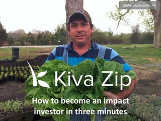 How to become an impact
investor in three minutes
Eddie, Jacksonville, AR
 