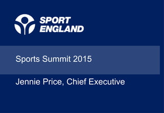Sports Summit 2015
Jennie Price, Chief Executive
 