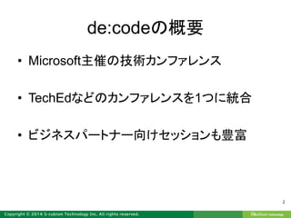 de:codeの概要
• Microsoft主催の技術カンファレンス
• TechEdなどのカンファレンスを1つに統合
• ビジネスパートナー向けセッションも豊富
2
 