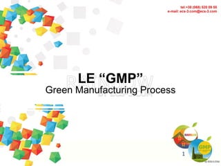 LE “GMP”
Green Manufacturing Process
1
 