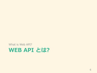 WEB API とは?
What is Web API?
6
 