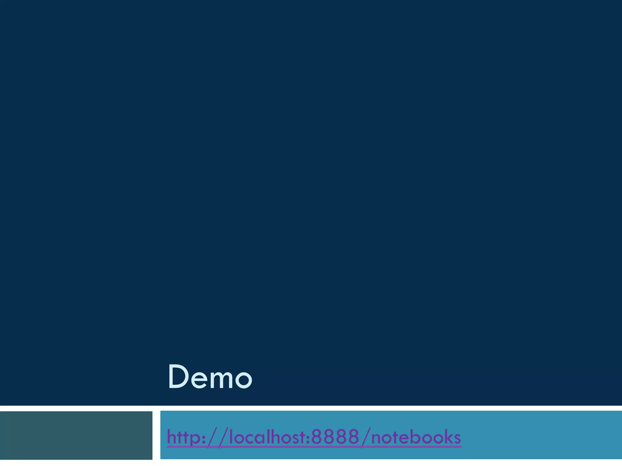 Demo
http://localhost:8888/notebooks
 