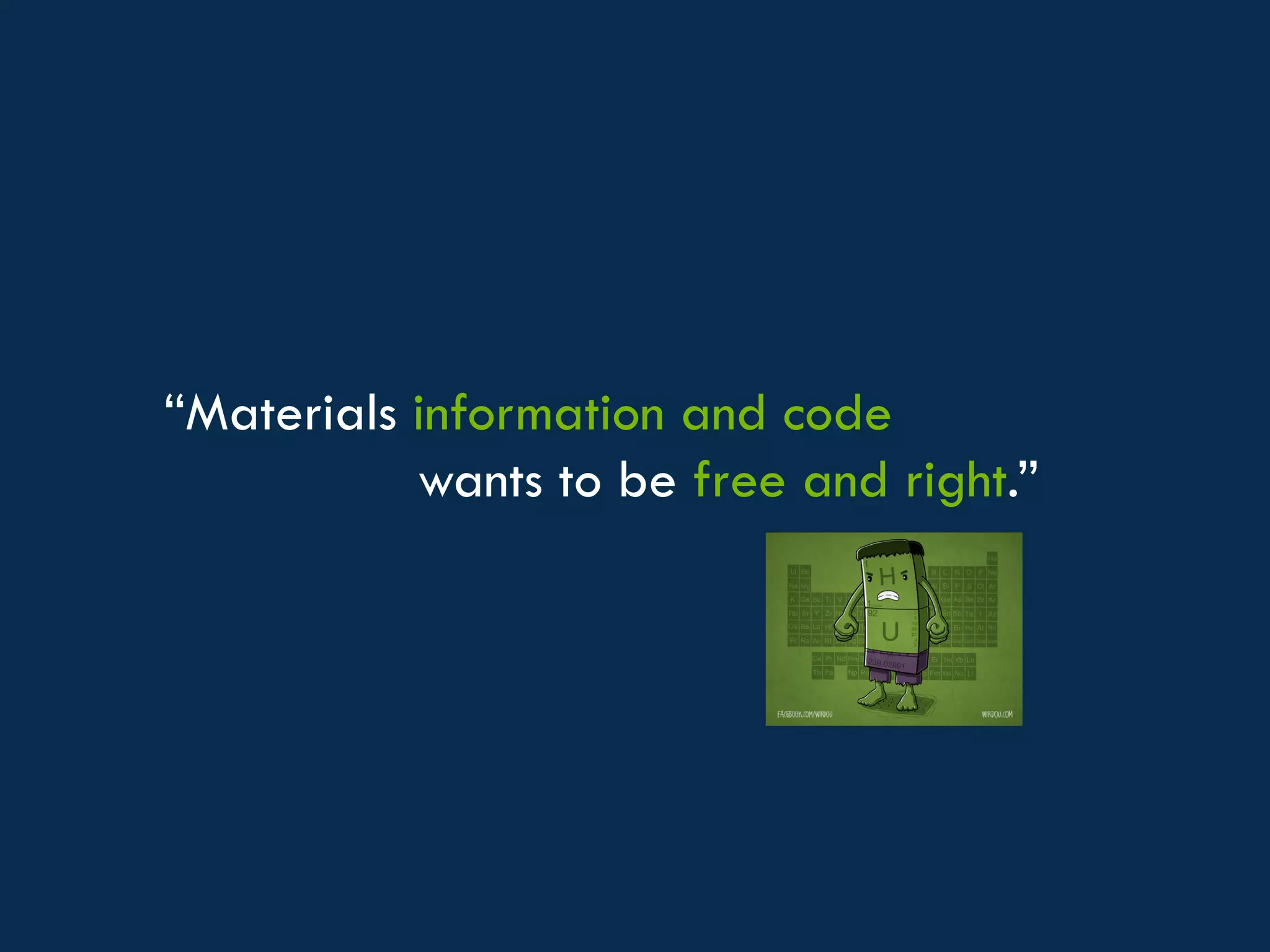 “Materials information and code
wants to be free and right.”
 