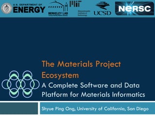 The Materials Project
Ecosystem
A Complete Software and Data
Platform for Materials Informatics
Shyue Ping Ong, University of California, San Diego
 