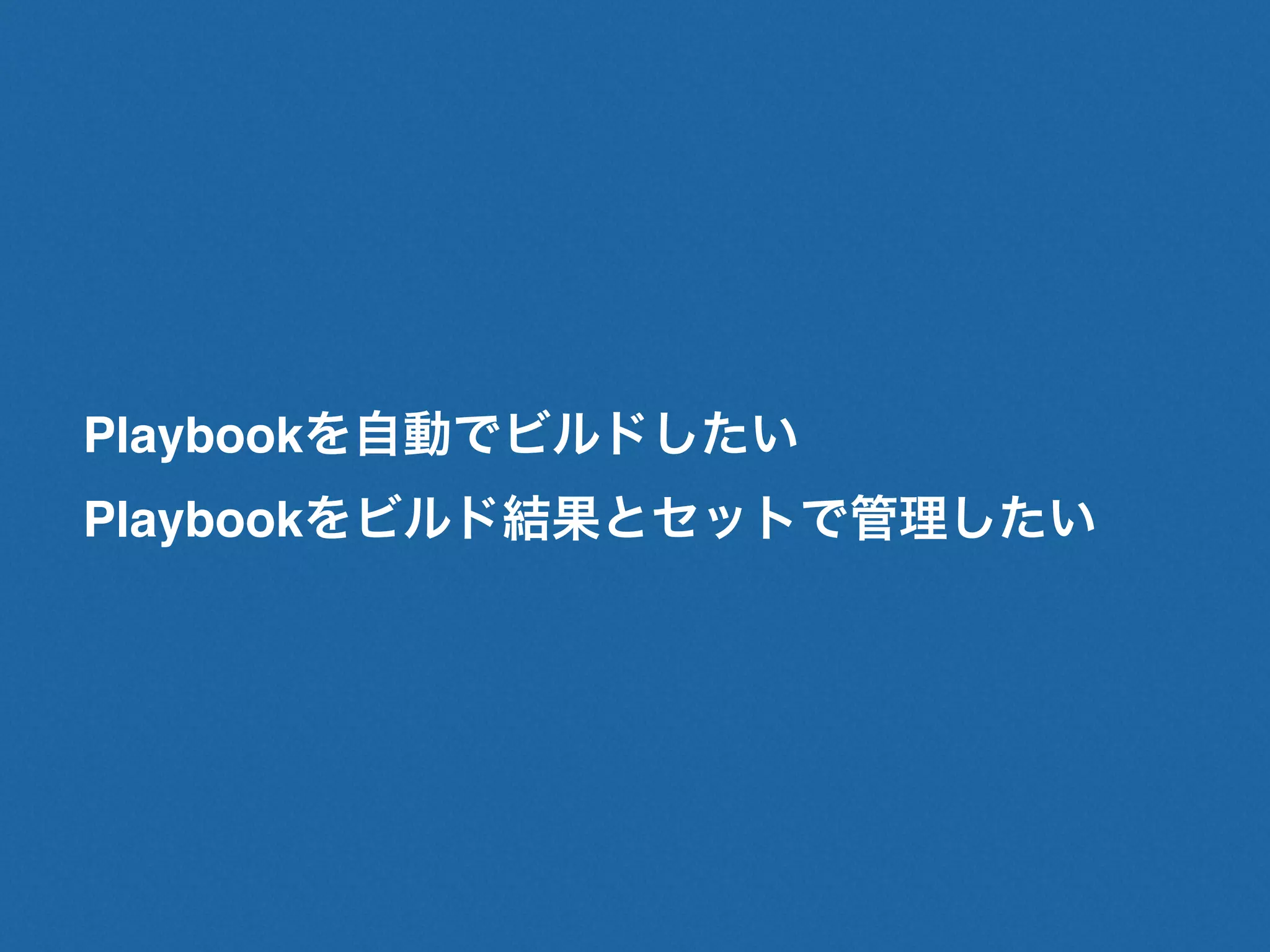 Playbookを自動でビルドしたい
Playbookをビルド結果とセットで管理したい
 