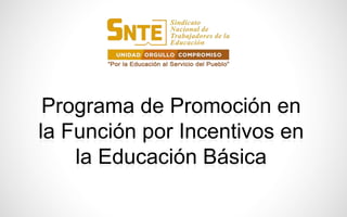 Programa de Promoción en
la Función por Incentivos en
la Educación Básica
 