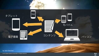 © 2015 Adobe Systems Incorporated. All Rights Reserved.
by Zach Dischner
コンテンツ
モバイル
タブレット
パソコン電子書籍
App
 